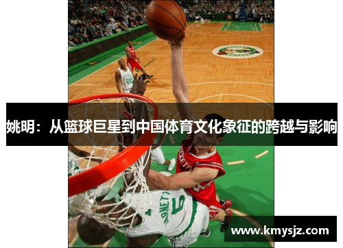 姚明：从篮球巨星到中国体育文化象征的跨越与影响