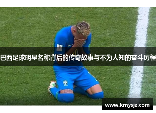巴西足球明星名称背后的传奇故事与不为人知的奋斗历程