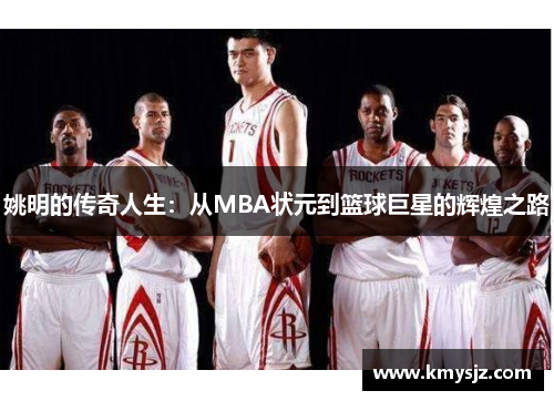 姚明的传奇人生：从MBA状元到篮球巨星的辉煌之路