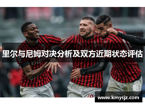 里尔与尼姆对决分析及双方近期状态评估